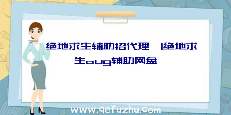 「绝地求生辅助招代理」|绝地求生aug辅助网盘